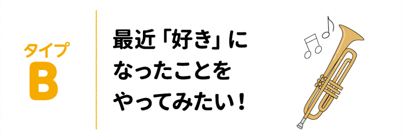 タイプB 最近「好き」になったことをやってみたい！